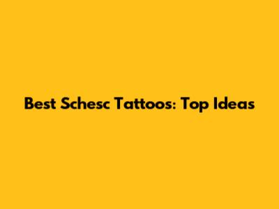 Best Schesc Tattoos: Top Ideas