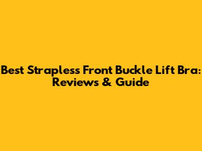 Best Strapless Front Buckle Lift Bra: Reviews & Guide