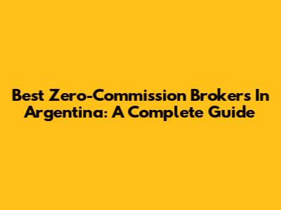 Best Zero-Commission Brokers In Argentina: A Complete Guide