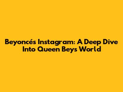 Beyoncé's Instagram: A Deep Dive Into Queen Bey's World
