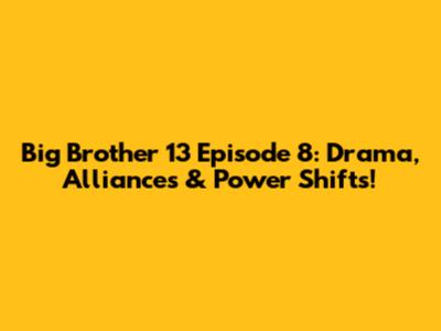 Big Brother 13 Episode 8: Drama, Alliances & Power Shifts!