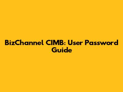 BizChannel CIMB: User Password Guide