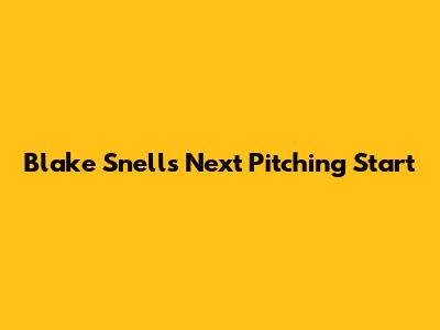 Blake Snell's Next Pitching Start