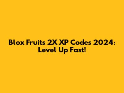 Blox Fruits 2X XP Codes 2024: Level Up Fast!