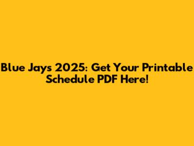 Blue Jays 2025: Get Your Printable Schedule PDF Here!