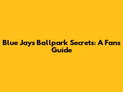 Blue Jays Ballpark Secrets: A Fan's Guide