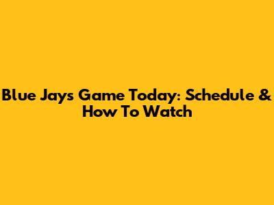 Blue Jays Game Today: Schedule & How To Watch