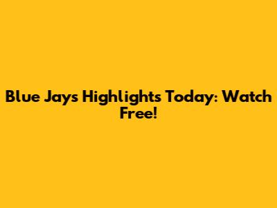 Blue Jays Highlights Today: Watch Free!