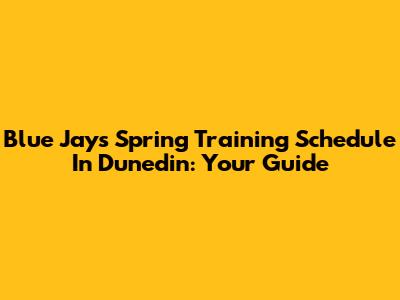 Blue Jays Spring Training Schedule In Dunedin: Your Guide