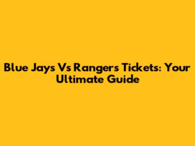 Blue Jays Vs Rangers Tickets: Your Ultimate Guide