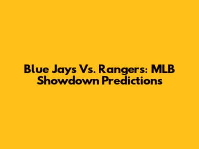 Blue Jays Vs. Rangers: MLB Showdown Predictions