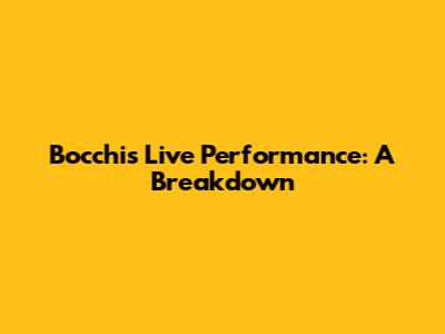 Bocchi's Live Performance: A Breakdown