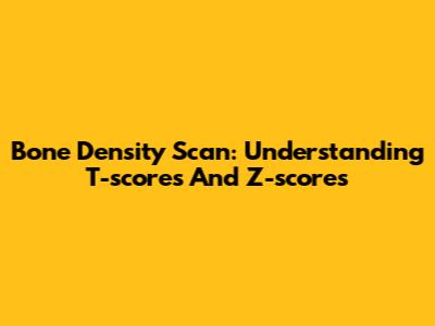 Bone Density Scan: Understanding T-scores And Z-scores