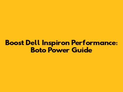 Boost Dell Inspiron Performance: Boto Power Guide