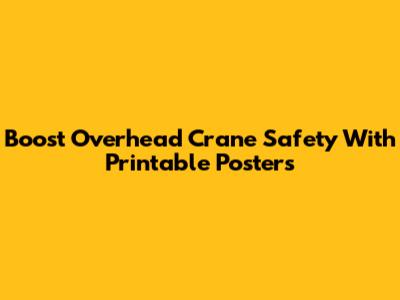 Boost Overhead Crane Safety With Printable Posters