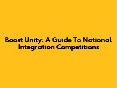 Boost Unity: A Guide To National Integration Competitions