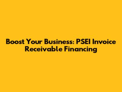 Boost Your Business: PSEI Invoice Receivable Financing