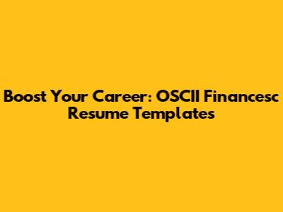 Boost Your Career: OSCII Financesc Resume Templates