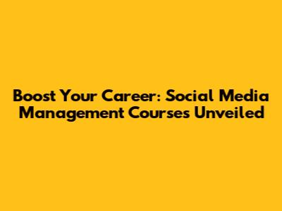 Boost Your Career: Social Media Management Courses Unveiled