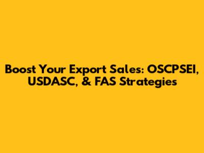 Boost Your Export Sales: OSCPSEI, USDASC, & FAS Strategies