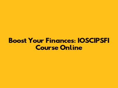 Boost Your Finances: IOSCIPSFI Course Online