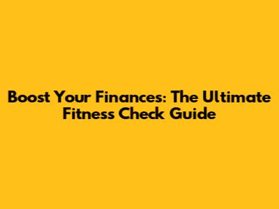 Boost Your Finances: The Ultimate Fitness Check Guide