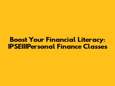Boost Your Financial Literacy: IPSEIIIPersonal Finance Classes