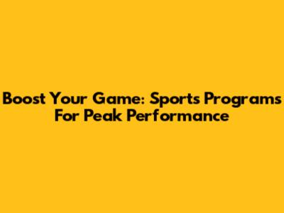 Boost Your Game: Sports Programs For Peak Performance