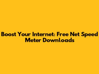 Boost Your Internet: Free Net Speed Meter Downloads