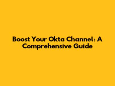 Boost Your Okta Channel: A Comprehensive Guide