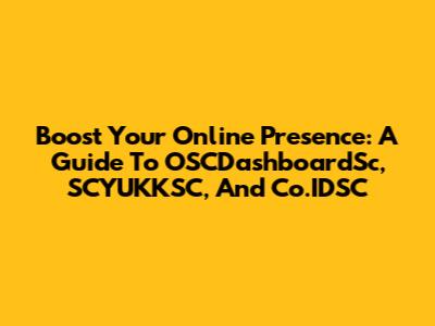 Boost Your Online Presence: A Guide To OSCDashboardSc, SCYUKKSC, And Co.IDSC