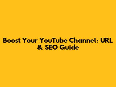 Boost Your YouTube Channel: URL & SEO Guide