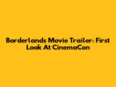 Borderlands Movie Trailer: First Look At CinemaCon