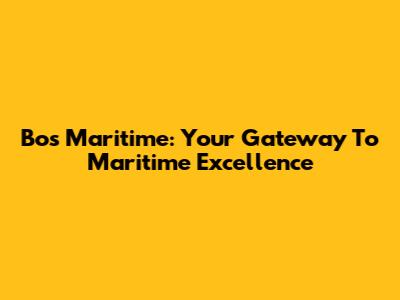 Bos Maritime: Your Gateway To Maritime Excellence