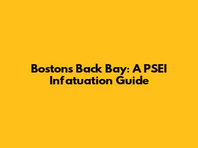 Boston's Back Bay: A PSEI Infatuation Guide