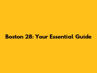 Boston 28: Your Essential Guide