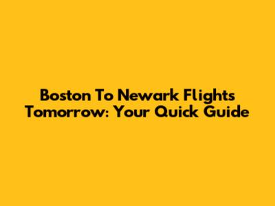 Boston To Newark Flights Tomorrow: Your Quick Guide
