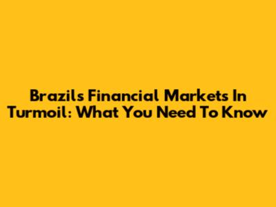 Brazil's Financial Markets In Turmoil: What You Need To Know