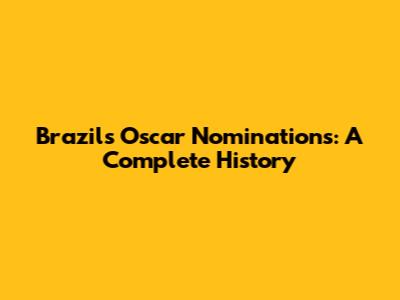 Brazil's Oscar Nominations: A Complete History