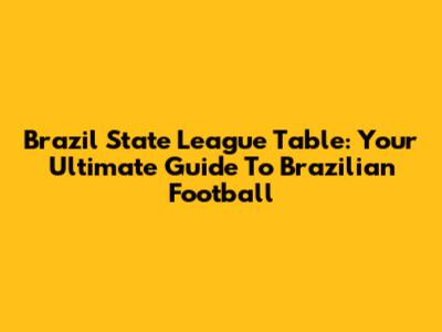 Brazil State League Table: Your Ultimate Guide To Brazilian Football