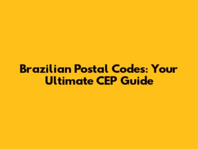 Brazilian Postal Codes: Your Ultimate CEP Guide