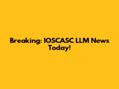 Breaking: IOSCASC LLM News Today!