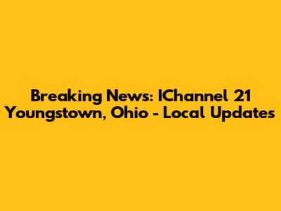 Breaking News: IChannel 21 Youngstown, Ohio - Local Updates