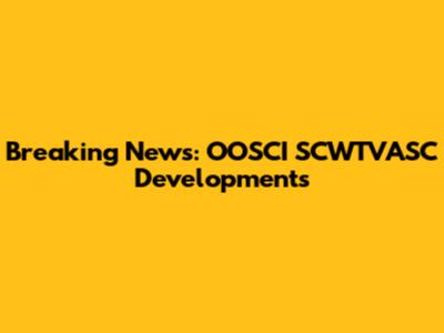 Breaking News: OOSCI SCWTVASC Developments