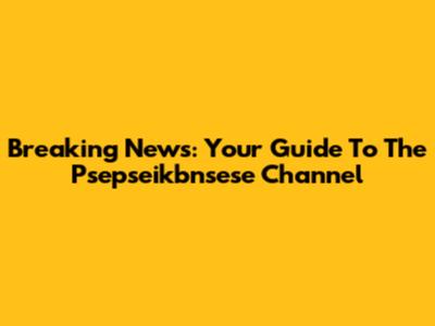 Breaking News: Your Guide To The Psepseikbnsese Channel