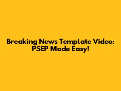 Breaking News Template Video: PSEP Made Easy!