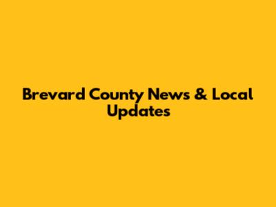 Brevard County News & Local Updates