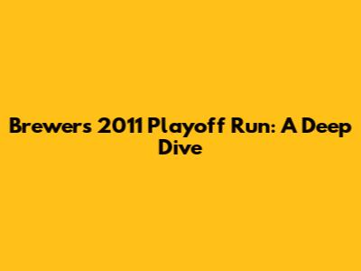 Brewers' 2011 Playoff Run: A Deep Dive