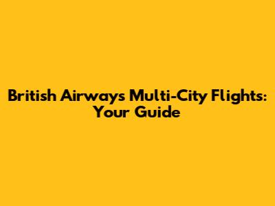 British Airways Multi-City Flights: Your Guide