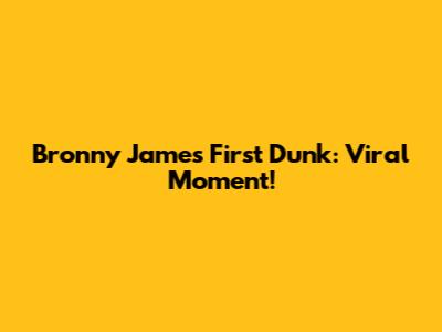 Bronny James First Dunk: Viral Moment!